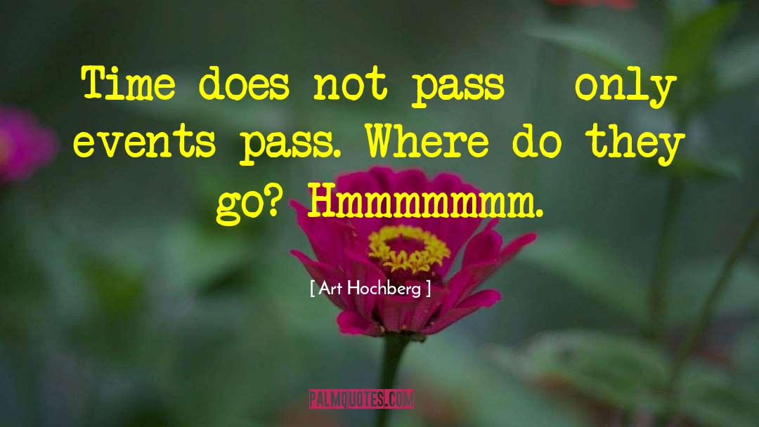 Art Hochberg Quotes: Time does not pass -