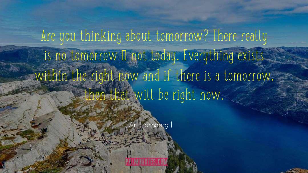 Art Hochberg Quotes: Are you thinking about tomorrow?