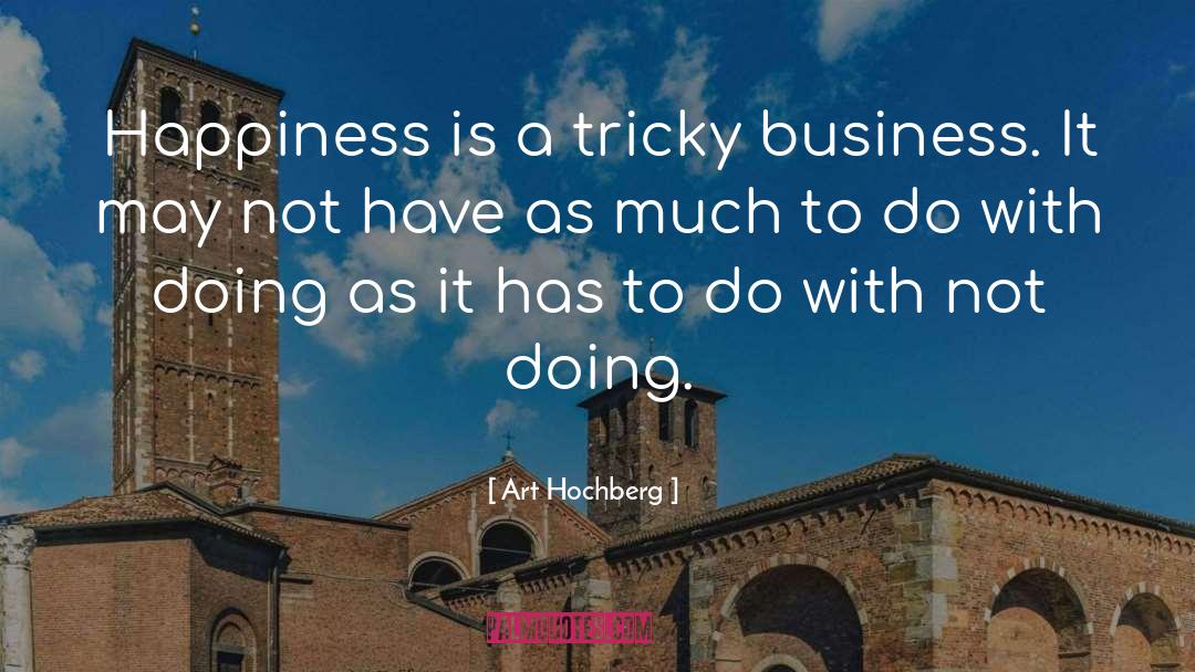 Art Hochberg Quotes: Happiness is a tricky business.