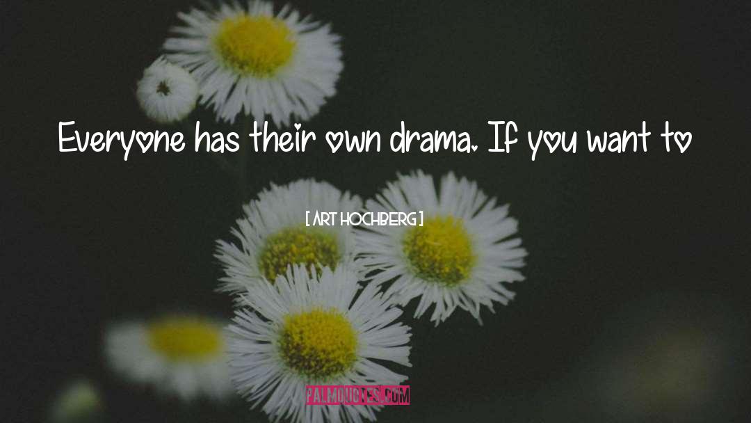 Art Hochberg Quotes: Everyone has their own drama.