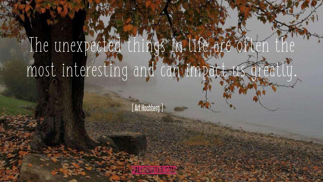 Art Hochberg Quotes: The unexpected things in life