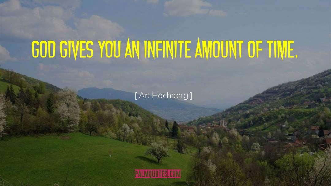 Art Hochberg Quotes: God gives you an infinite