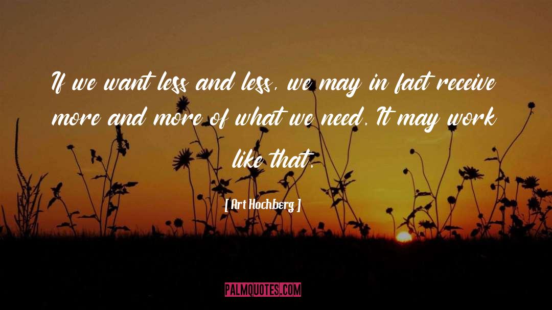 Art Hochberg Quotes: If we want less and