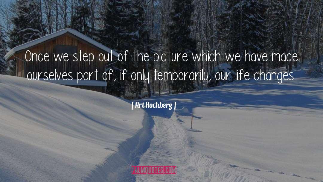 Art Hochberg Quotes: Once we step out of