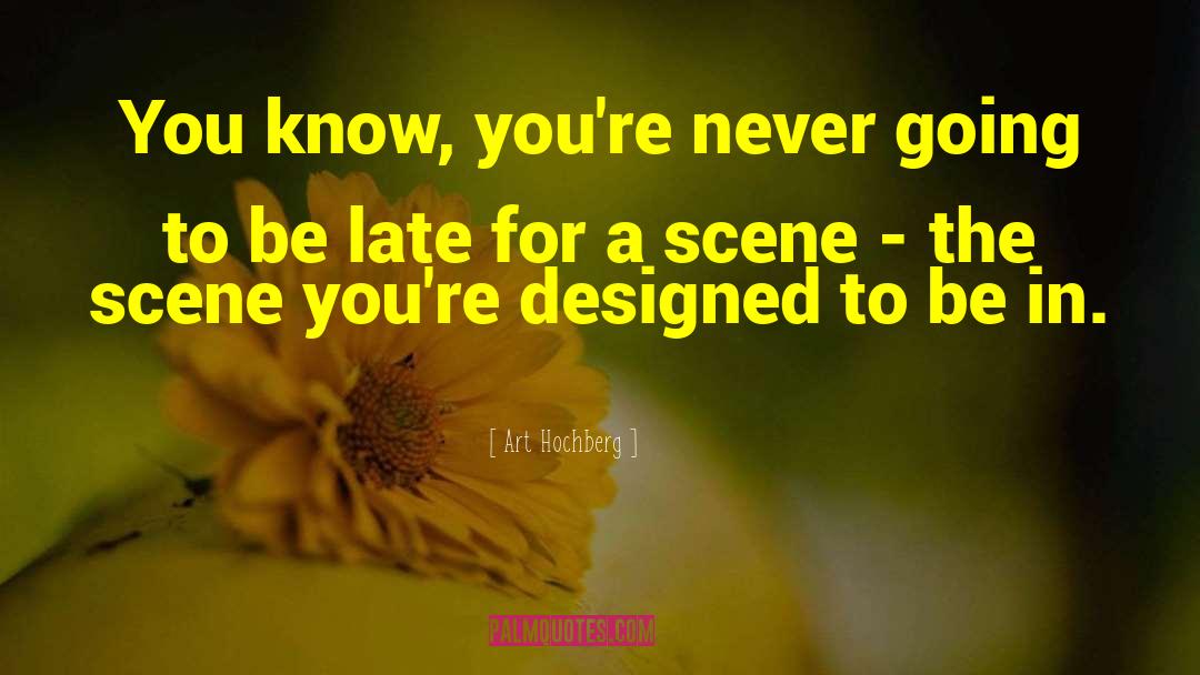 Art Hochberg Quotes: You know, you're never going