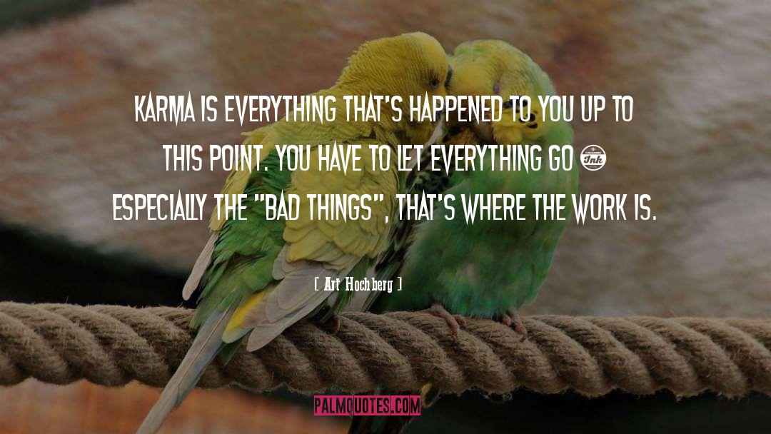 Art Hochberg Quotes: Karma is everything that's happened