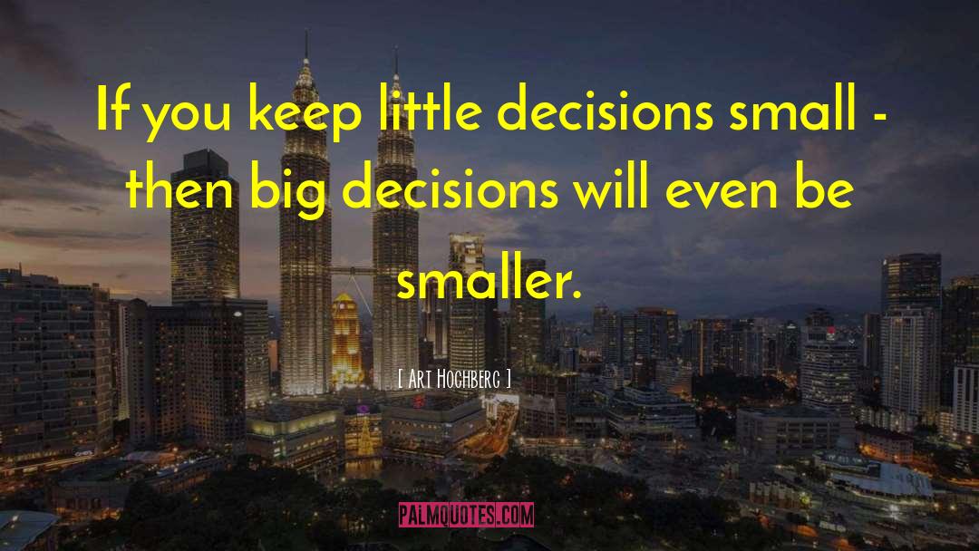 Art Hochberg Quotes: If you keep little decisions
