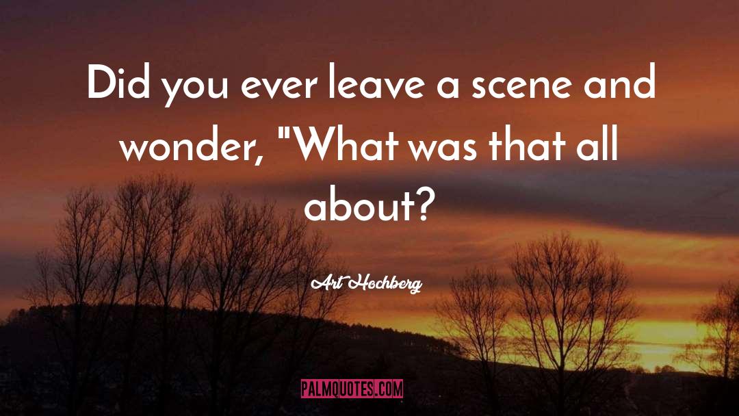 Art Hochberg Quotes: Did you ever leave a