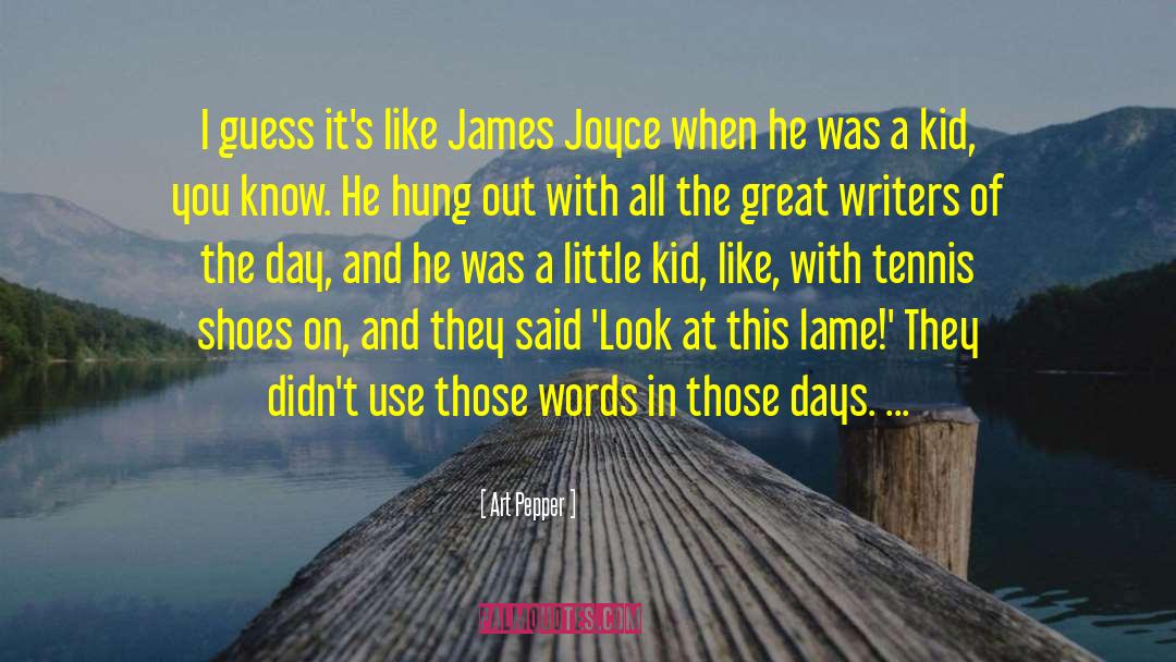 Art Pepper Quotes: I guess it's like James