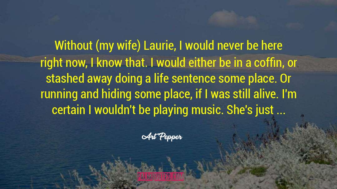 Art Pepper Quotes: Without (my wife) Laurie, I