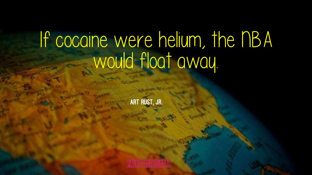 Art Rust, Jr. Quotes: If cocaine were helium, the