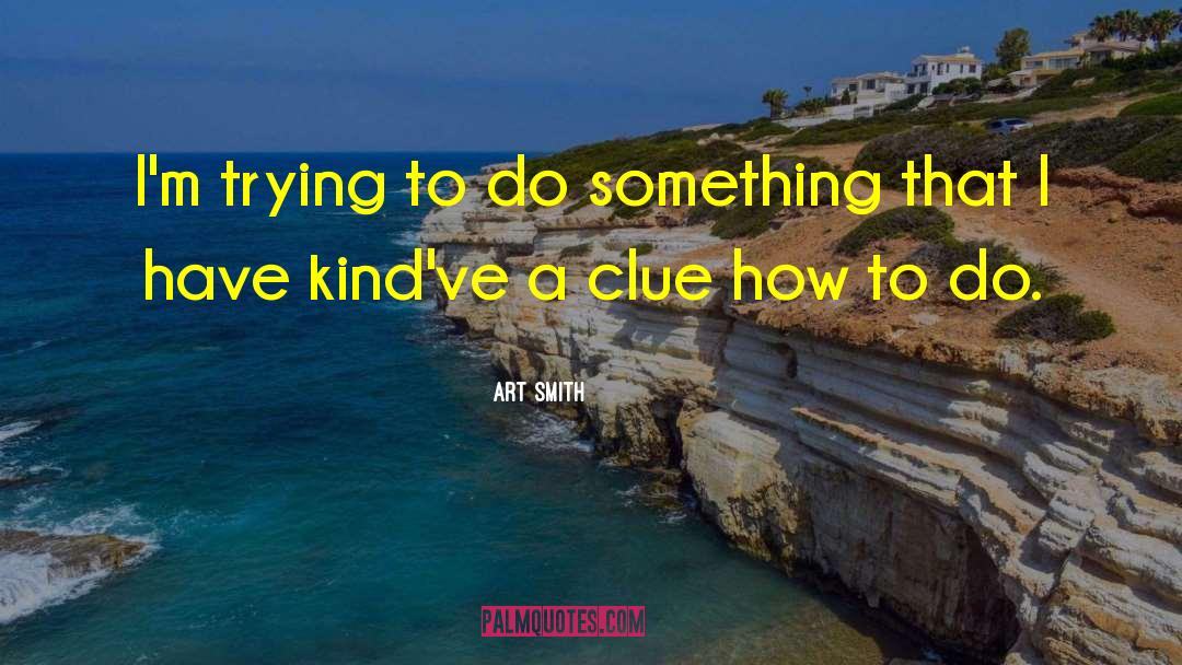 Art Smith Quotes: I'm trying to do something