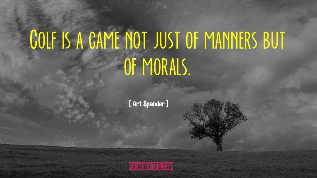 Art Spander Quotes: Golf is a game not