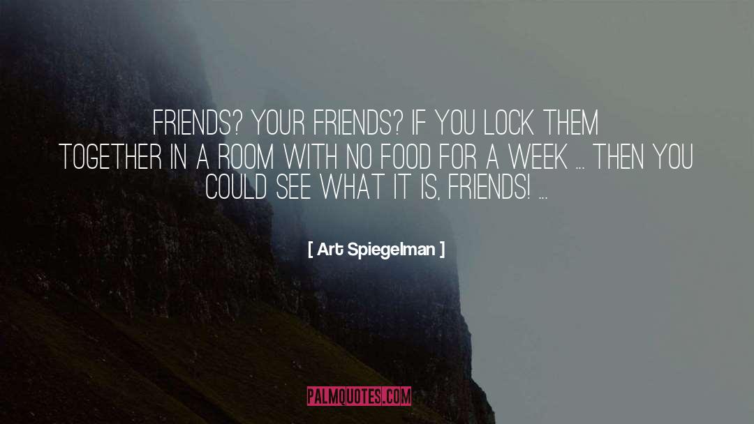 Art Spiegelman Quotes: Friends? Your friends? If you