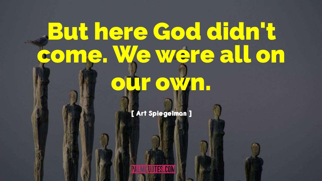 Art Spiegelman Quotes: But here God didn't come.