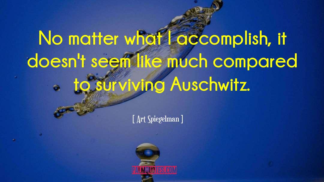 Art Spiegelman Quotes: No matter what I accomplish,