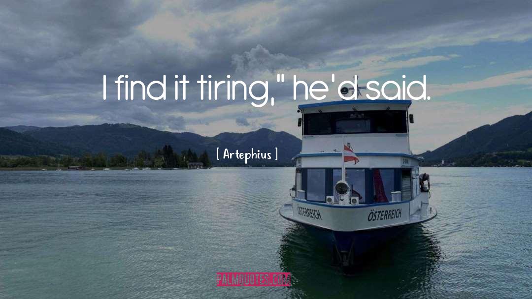 Artephius Quotes: I find it tiring,