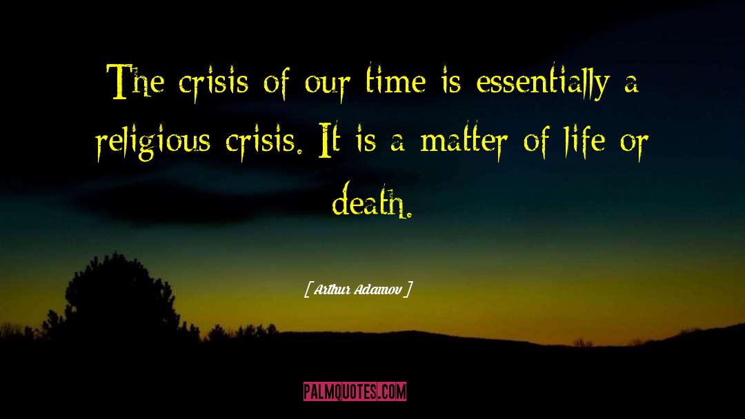 Arthur Adamov Quotes: The crisis of our time