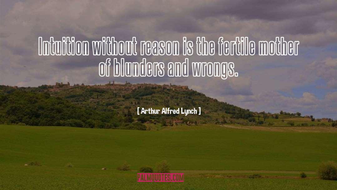 Arthur Alfred Lynch Quotes: Intuition without reason is the