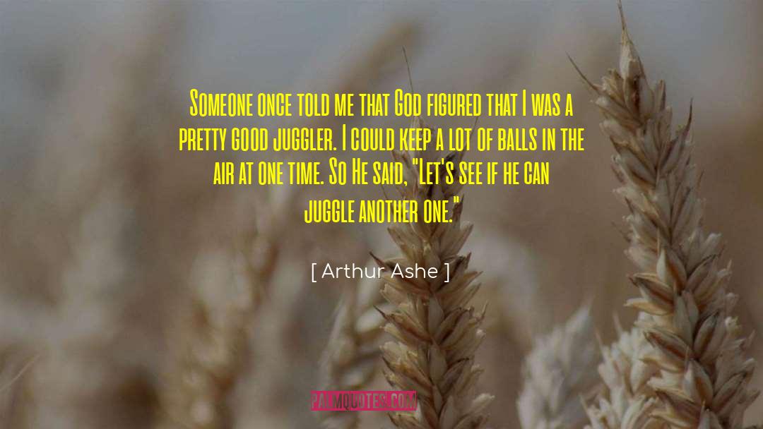 Arthur Ashe Quotes: Someone once told me that