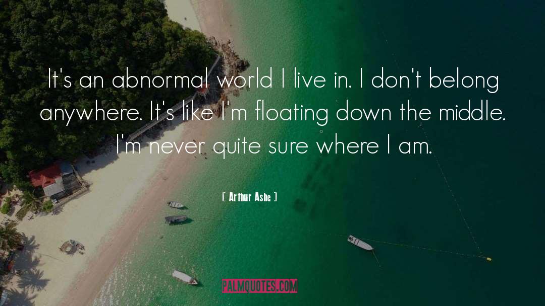 Arthur Ashe Quotes: It's an abnormal world I