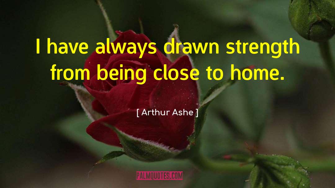 Arthur Ashe Quotes: I have always drawn strength
