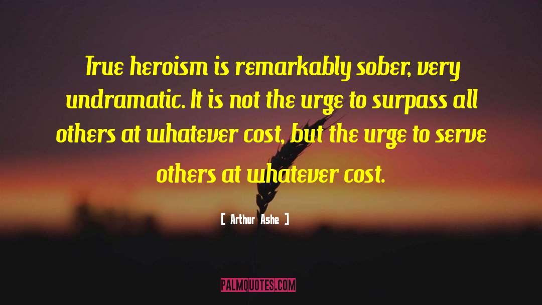 Arthur Ashe Quotes: True heroism is remarkably sober,
