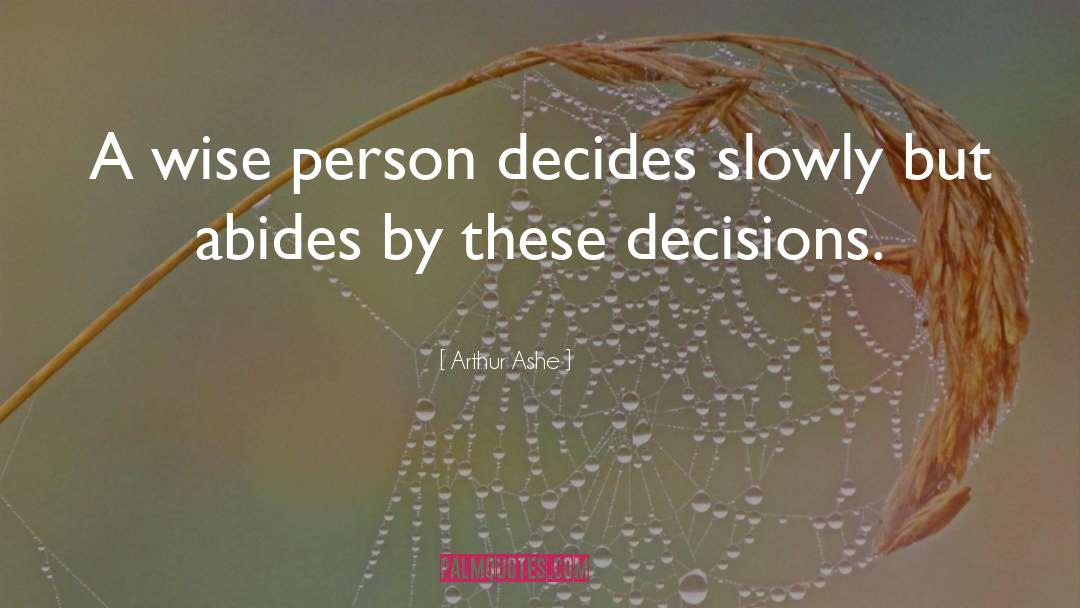 Arthur Ashe Quotes: A wise person decides slowly