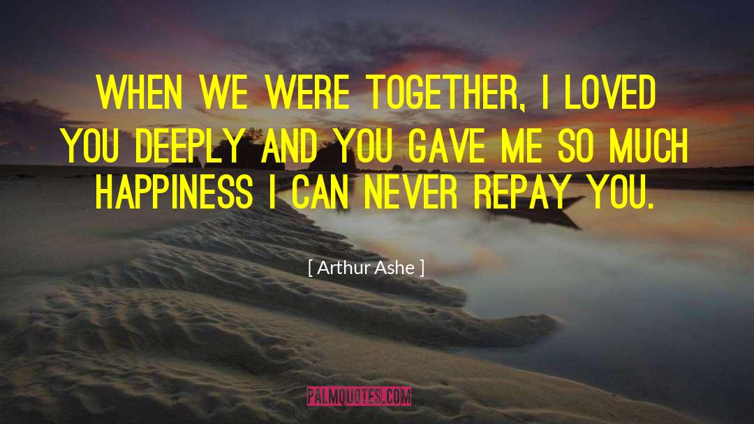 Arthur Ashe Quotes: When we were together, I