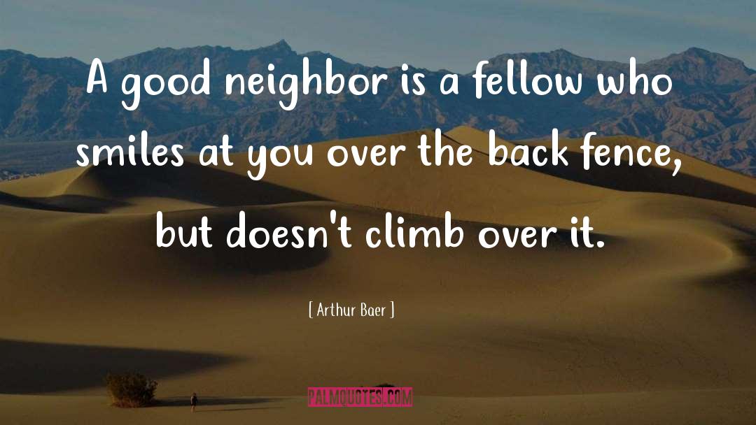 Arthur Baer Quotes: A good neighbor is a