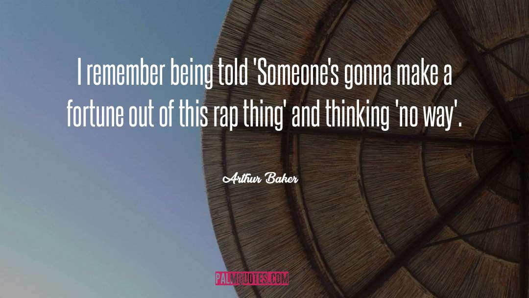Arthur Baker Quotes: I remember being told 'Someone's