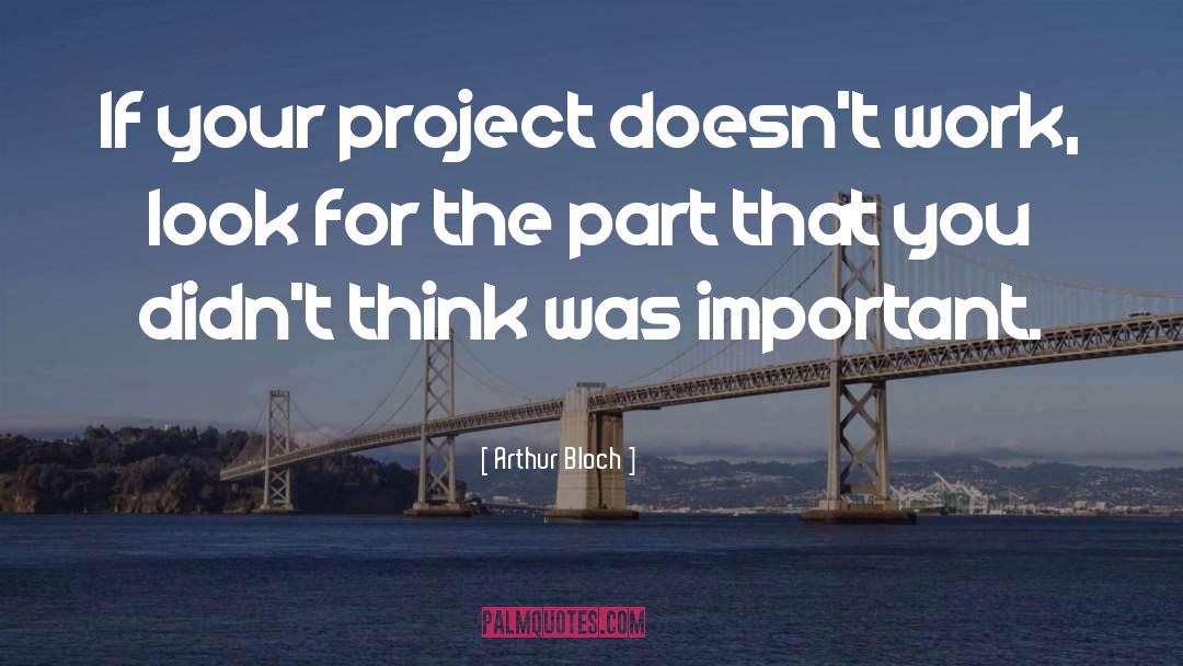 Arthur Bloch Quotes: If your project doesn't work,