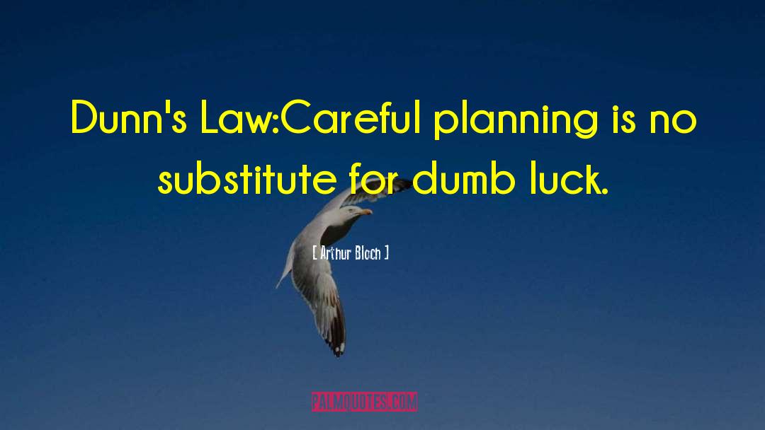 Arthur Bloch Quotes: Dunn's Law:<br /><br />Careful planning