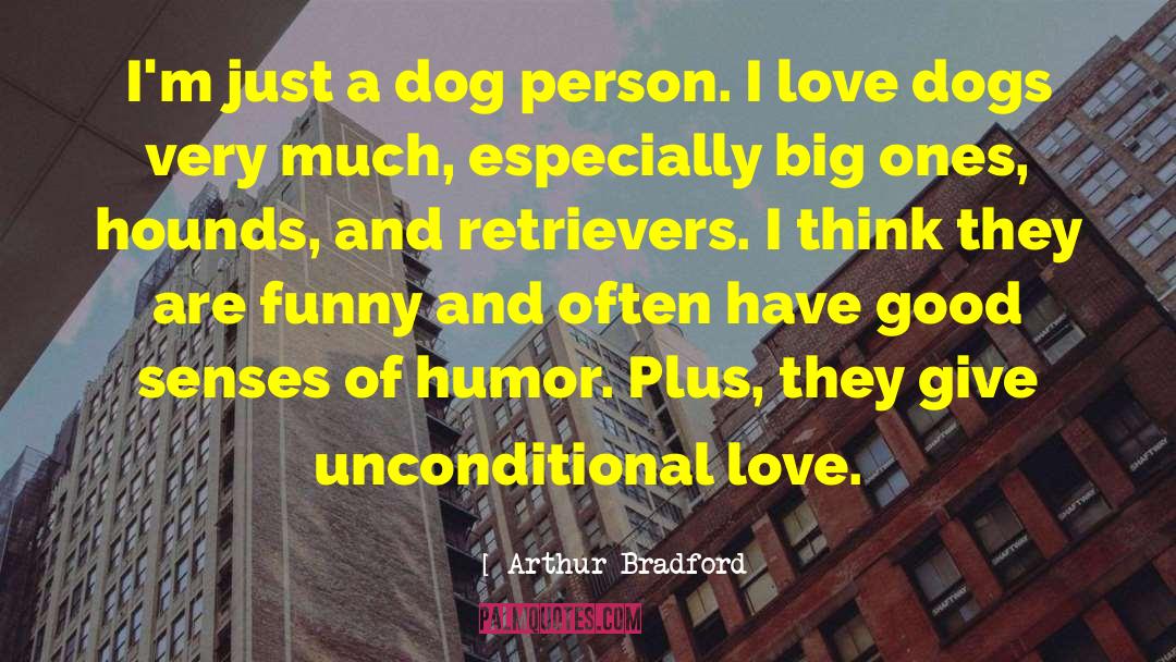Arthur Bradford Quotes: I'm just a dog person.