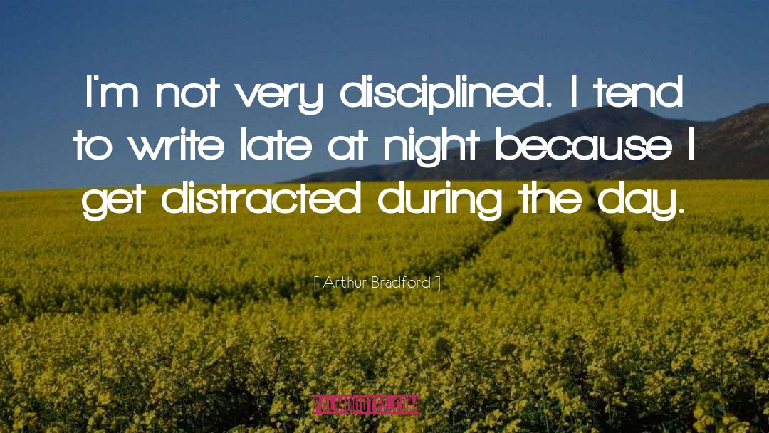 Arthur Bradford Quotes: I'm not very disciplined. I