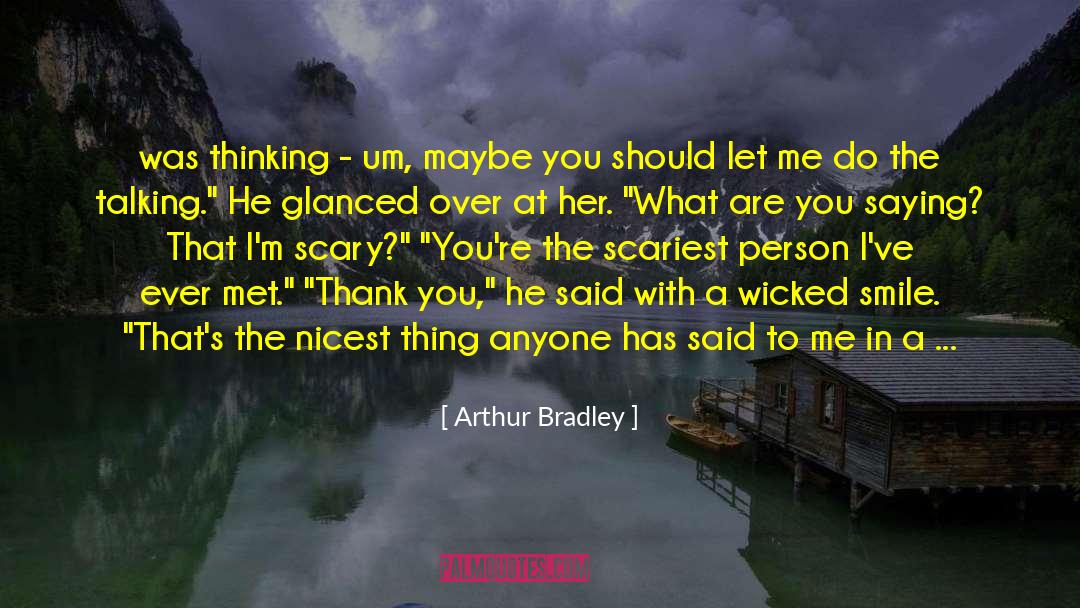 Arthur Bradley Quotes: was thinking - um, maybe