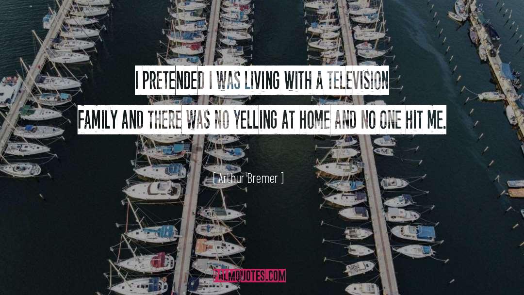 Arthur Bremer Quotes: I pretended I was living