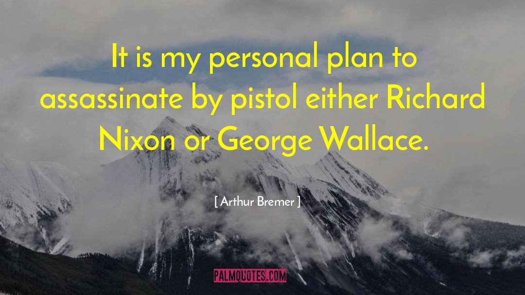 Arthur Bremer Quotes: It is my personal plan