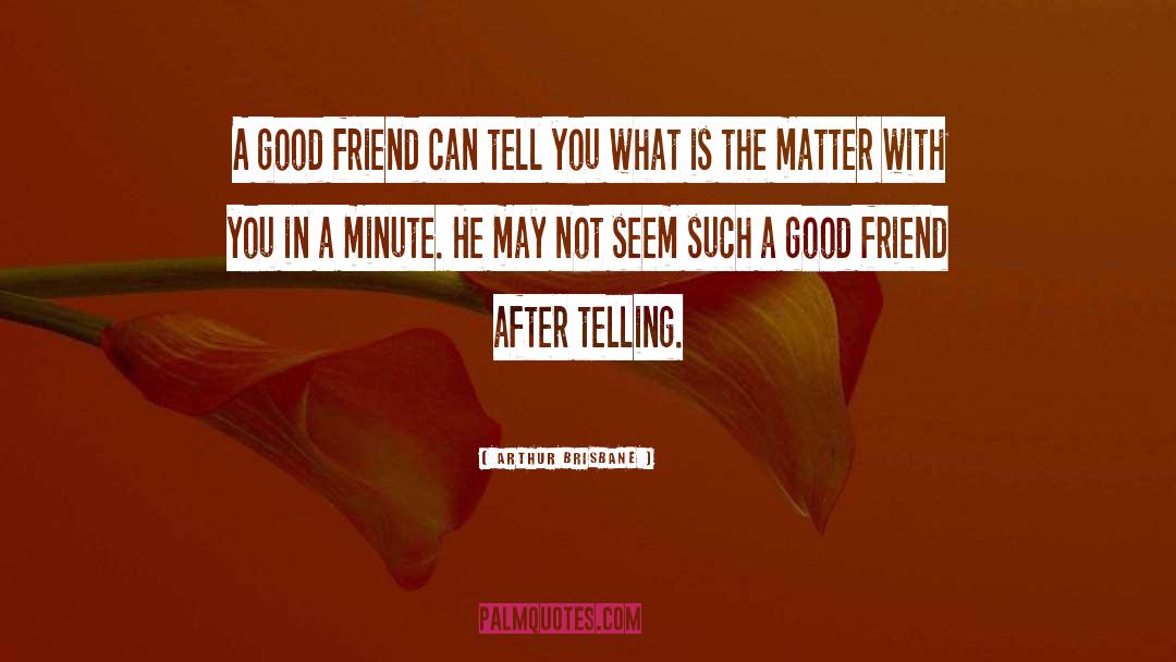 Arthur Brisbane Quotes: A good friend can tell