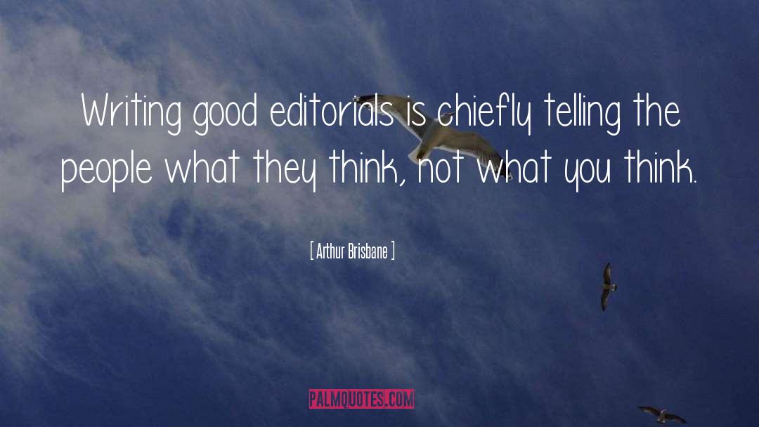 Arthur Brisbane Quotes: Writing good editorials is chiefly