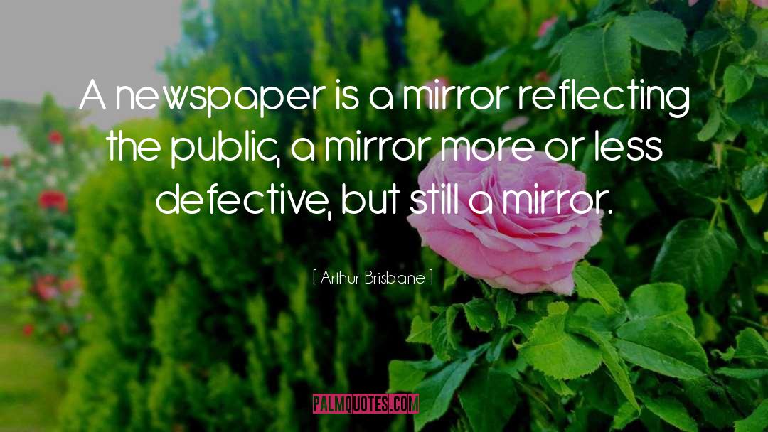 Arthur Brisbane Quotes: A newspaper is a mirror