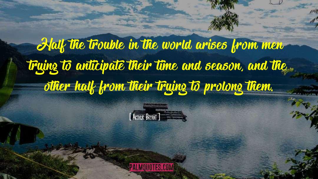 Arthur Bryant Quotes: Half the trouble in the