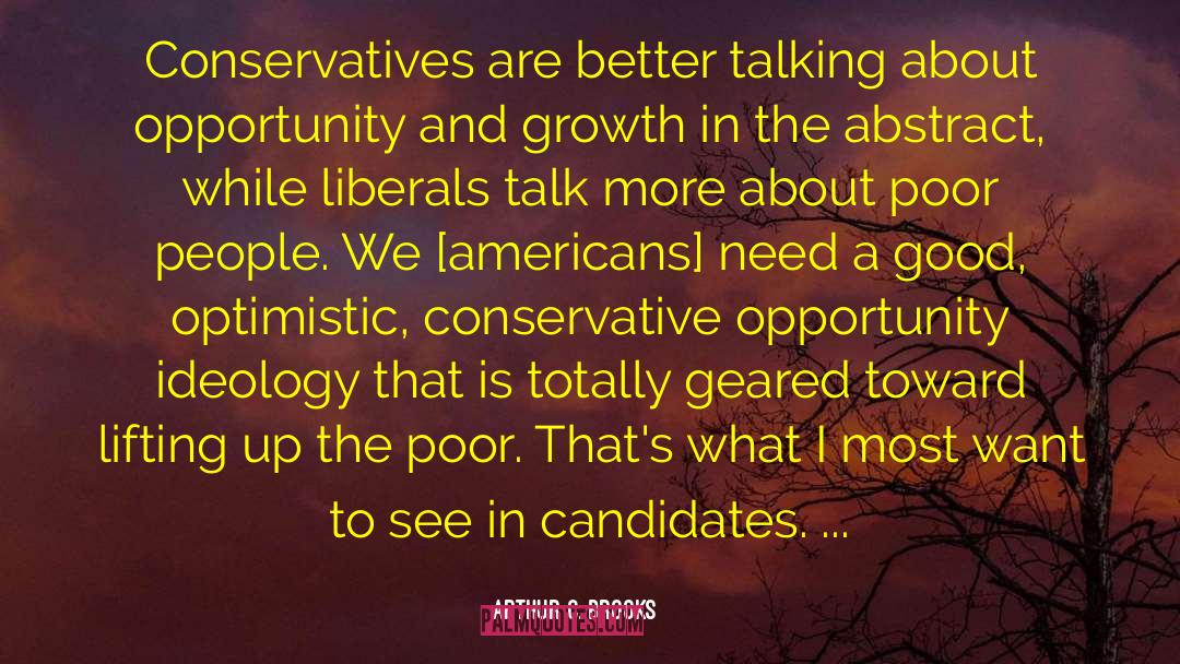 Arthur C. Brooks Quotes: Conservatives are better talking about