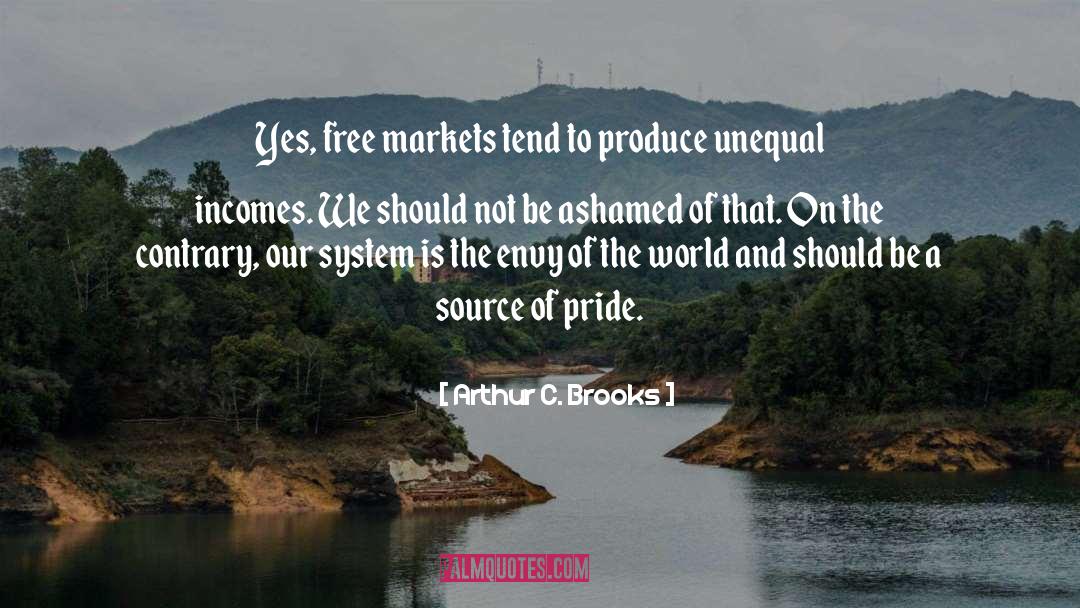 Arthur C. Brooks Quotes: Yes, free markets tend to