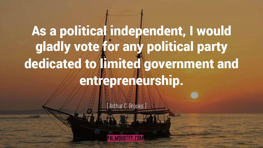 Arthur C. Brooks Quotes: As a political independent, I