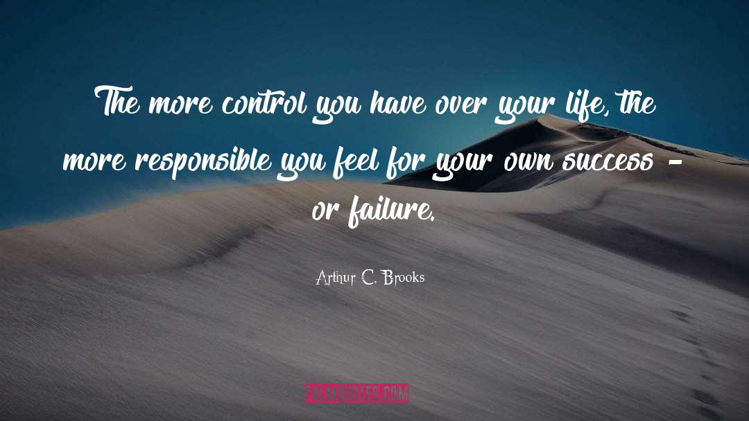 Arthur C. Brooks Quotes: The more control you have