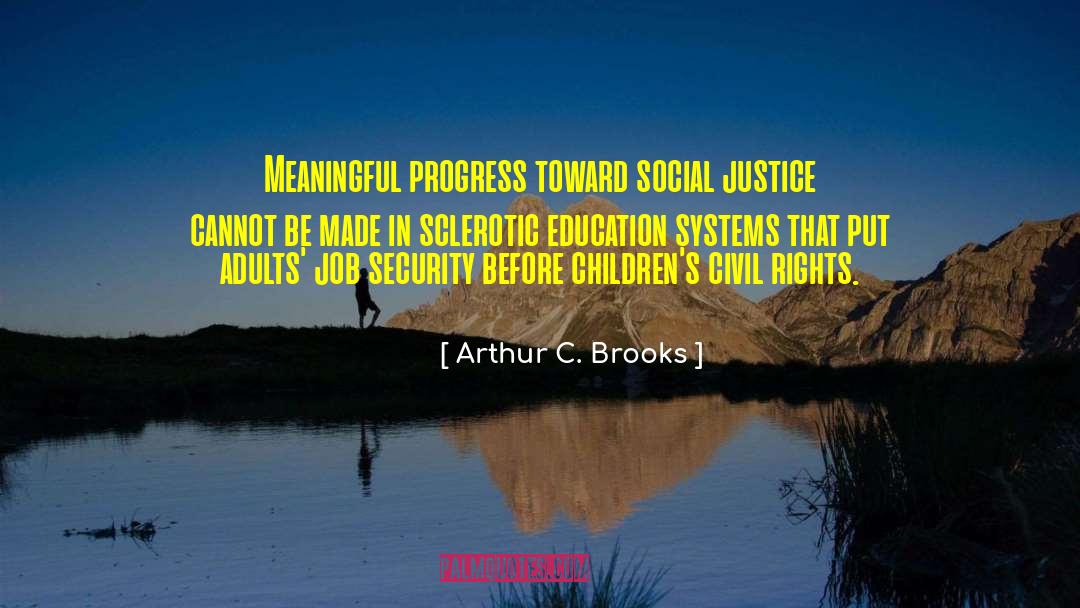 Arthur C. Brooks Quotes: Meaningful progress toward social justice