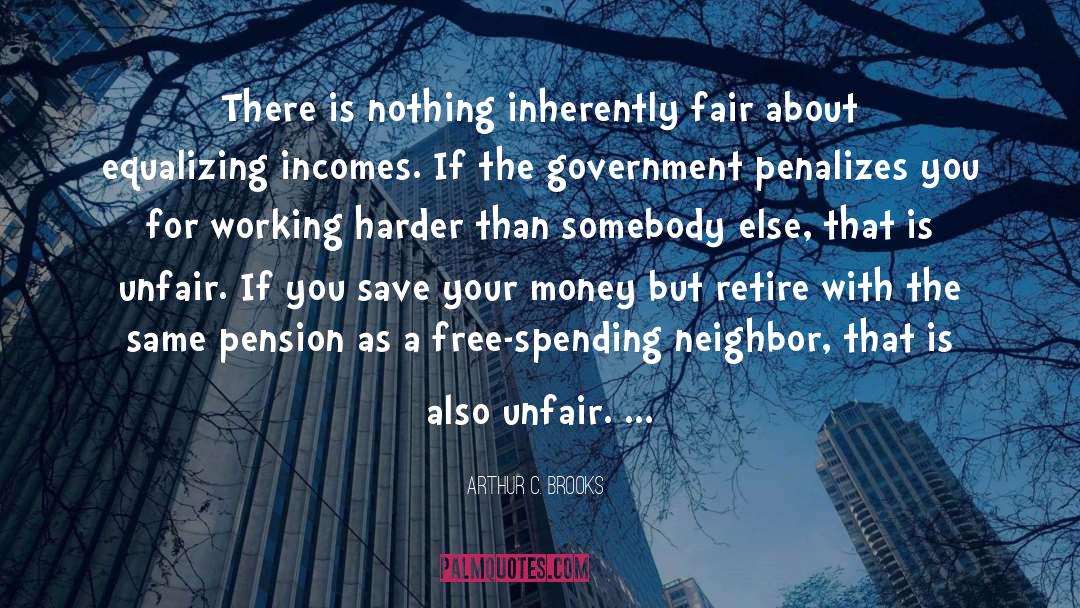 Arthur C. Brooks Quotes: There is nothing inherently fair