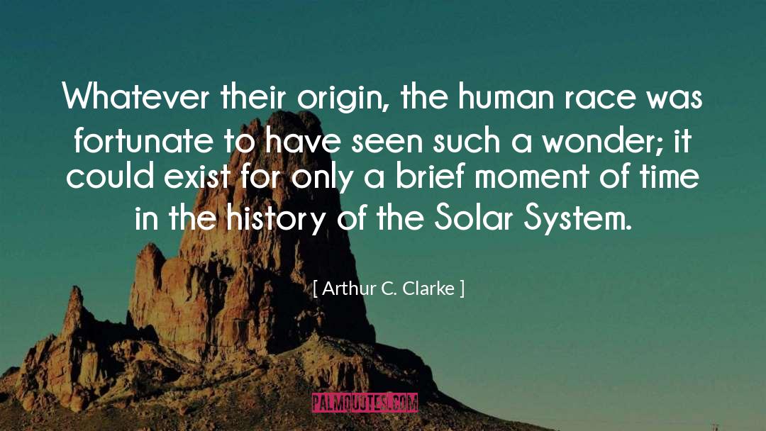 Arthur C. Clarke Quotes: Whatever their origin, the human