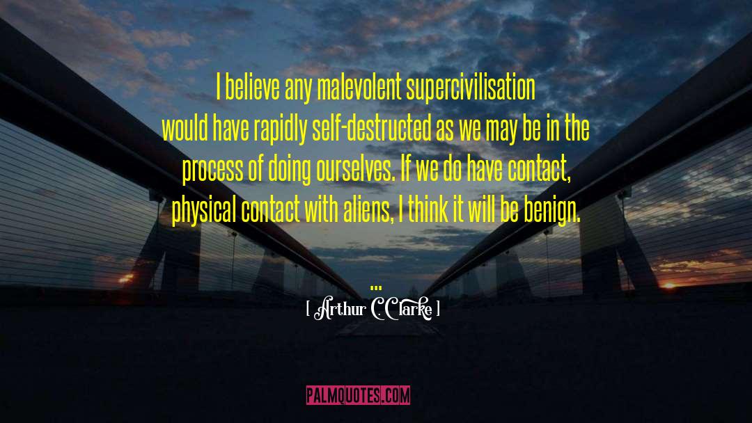 Arthur C. Clarke Quotes: I believe any malevolent supercivilisation
